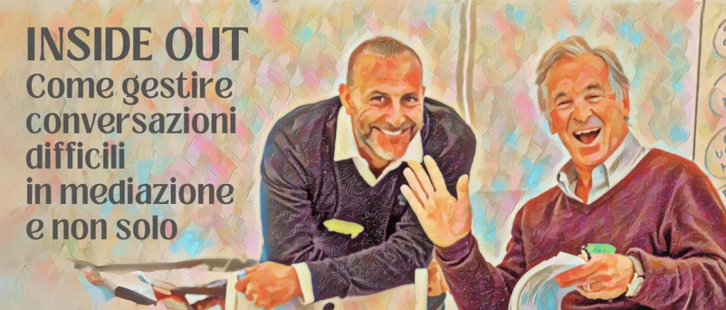Inside Out: Come Gestire Conversazioni Difficili In Mediazione E Non Solo – Gary Friedman e Mario Dotti – 13 e 14 settembre 2024